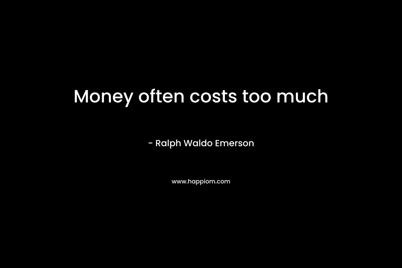 Money often costs too much