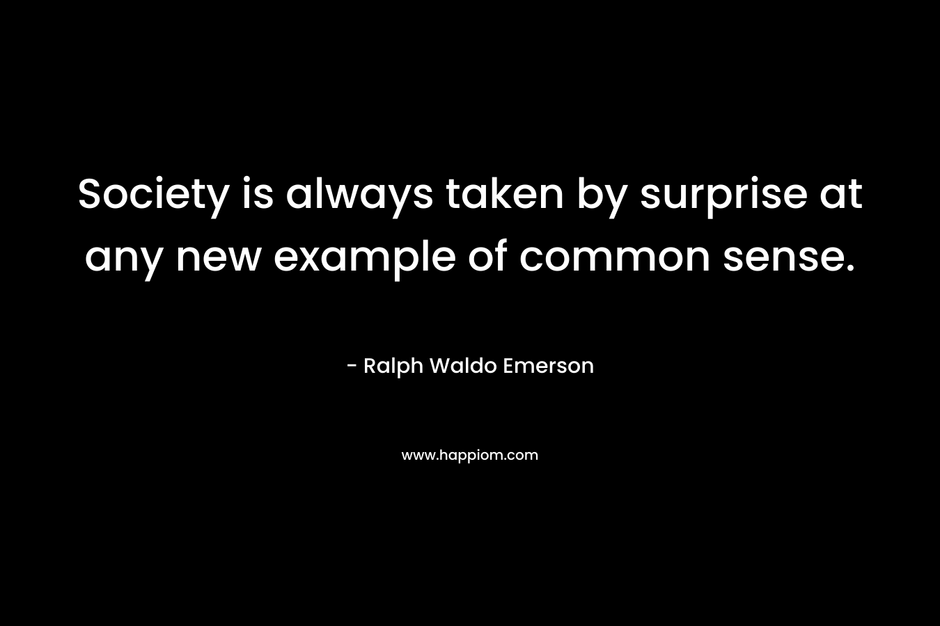 Society is always taken by surprise at any new example of common sense.