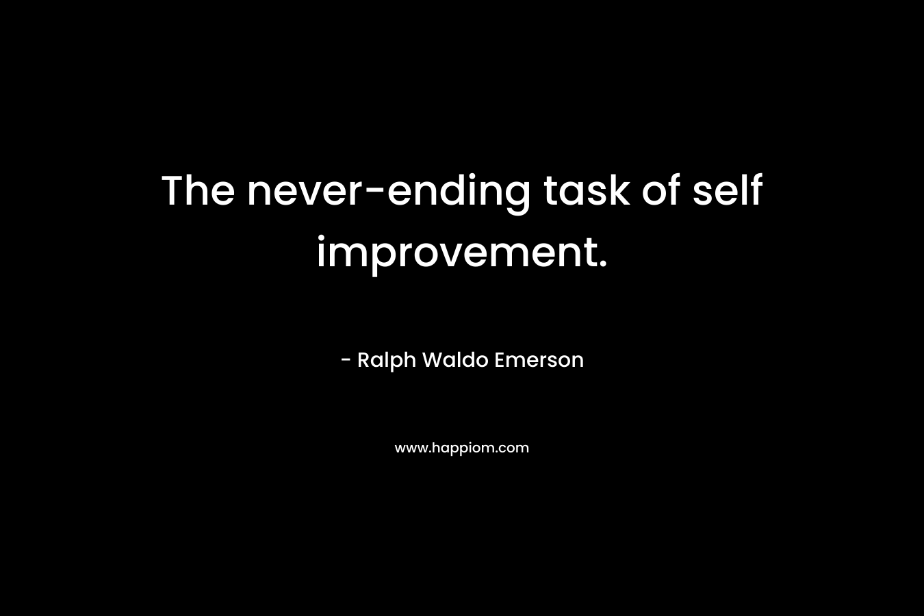 The never-ending task of self improvement. – Ralph Waldo Emerson