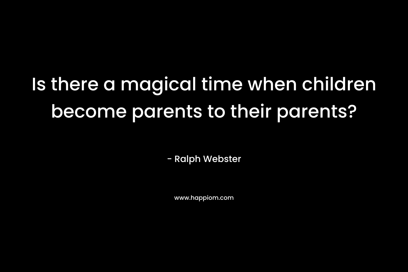 Is there a magical time when children become parents to their parents?