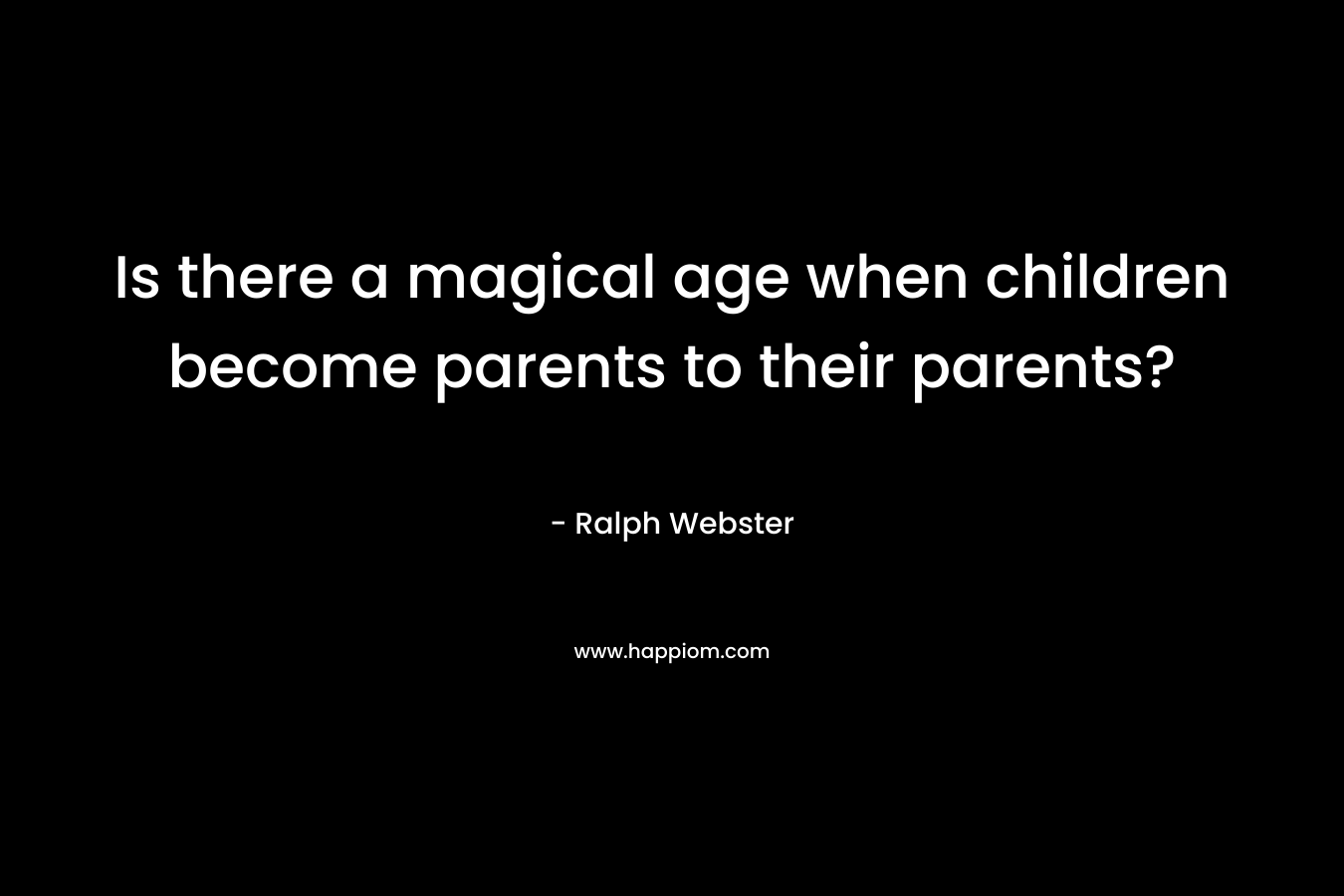 Is there a magical age when children become parents to their parents?