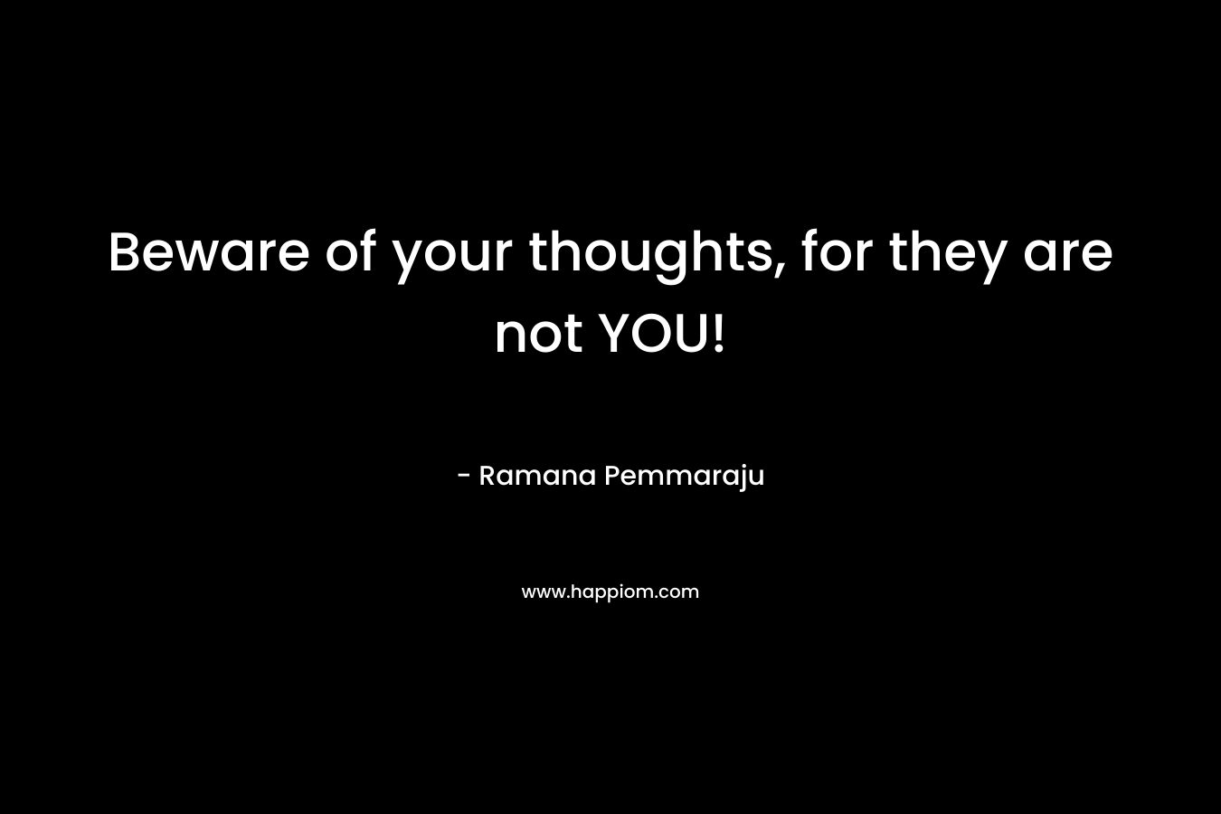 Beware of your thoughts, for they are not YOU!