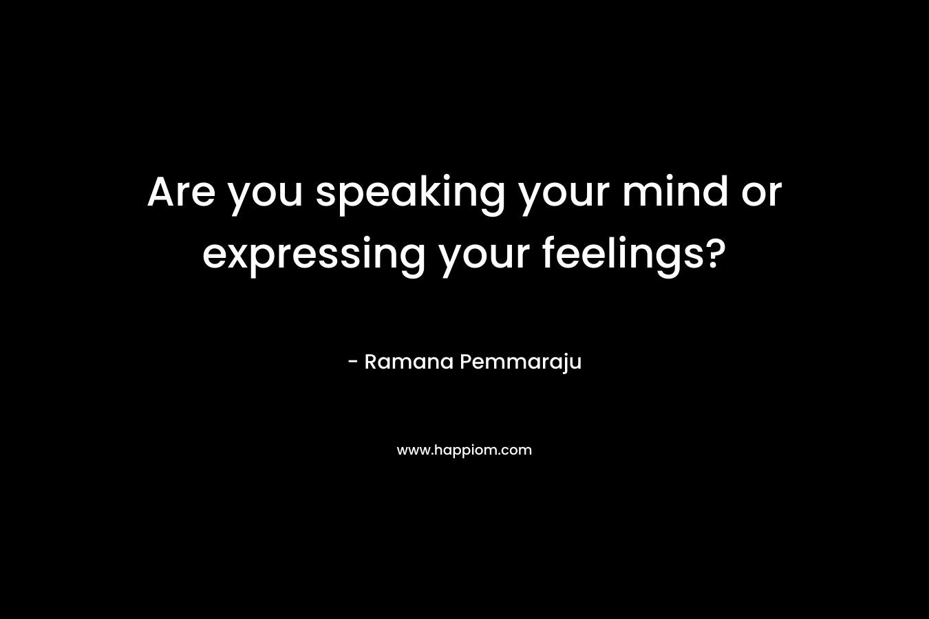 Are you speaking your mind or expressing your feelings?
