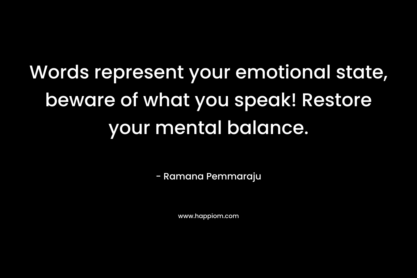 Words represent your emotional state, beware of what you speak! Restore your mental balance.