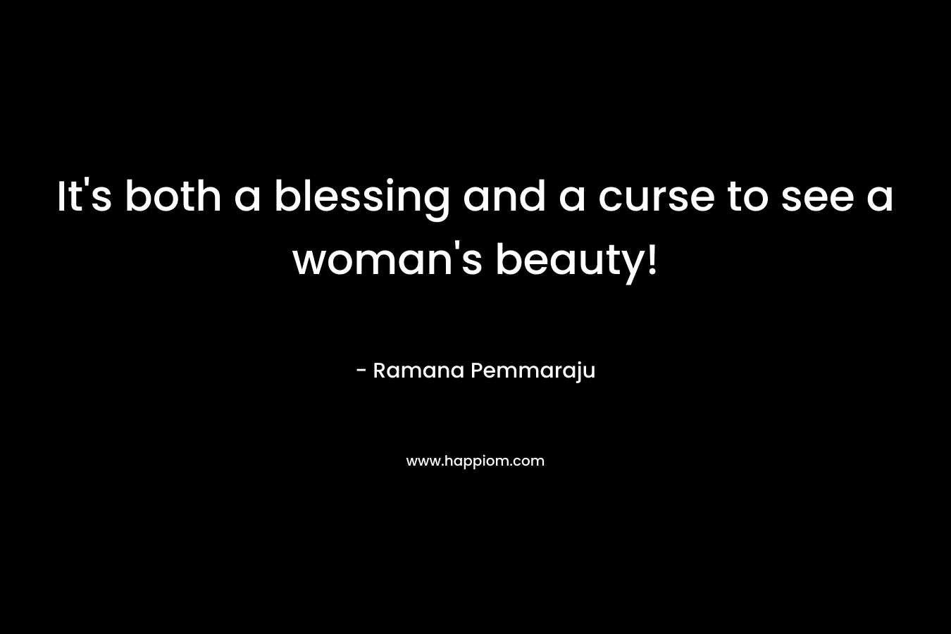 It's both a blessing and a curse to see a woman's beauty!