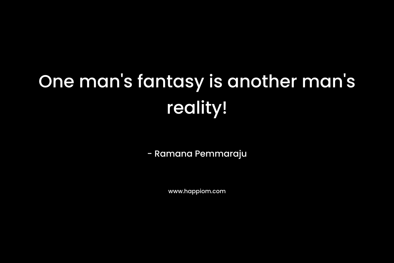 One man's fantasy is another man's reality!