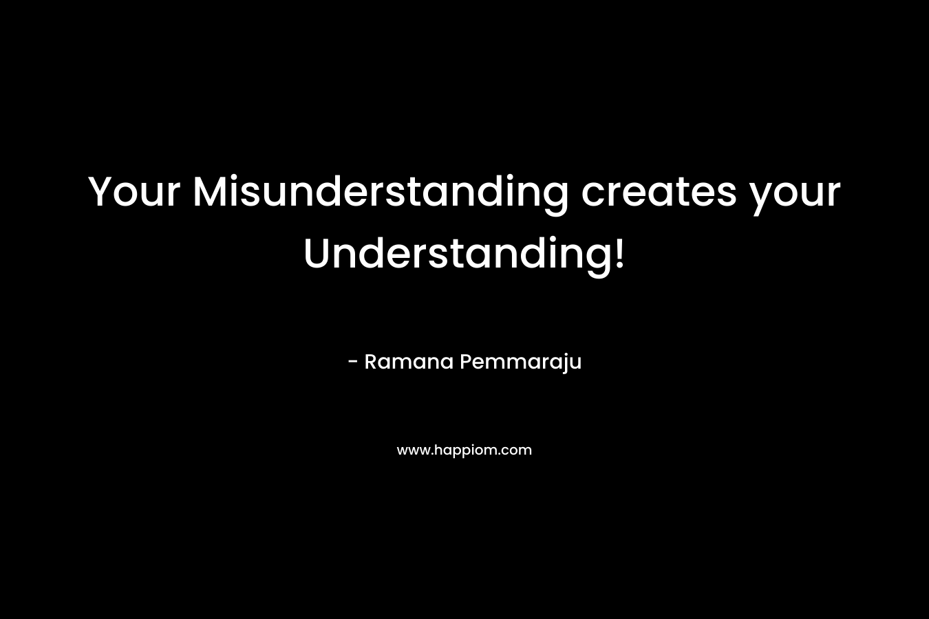 Your Misunderstanding creates your Understanding!