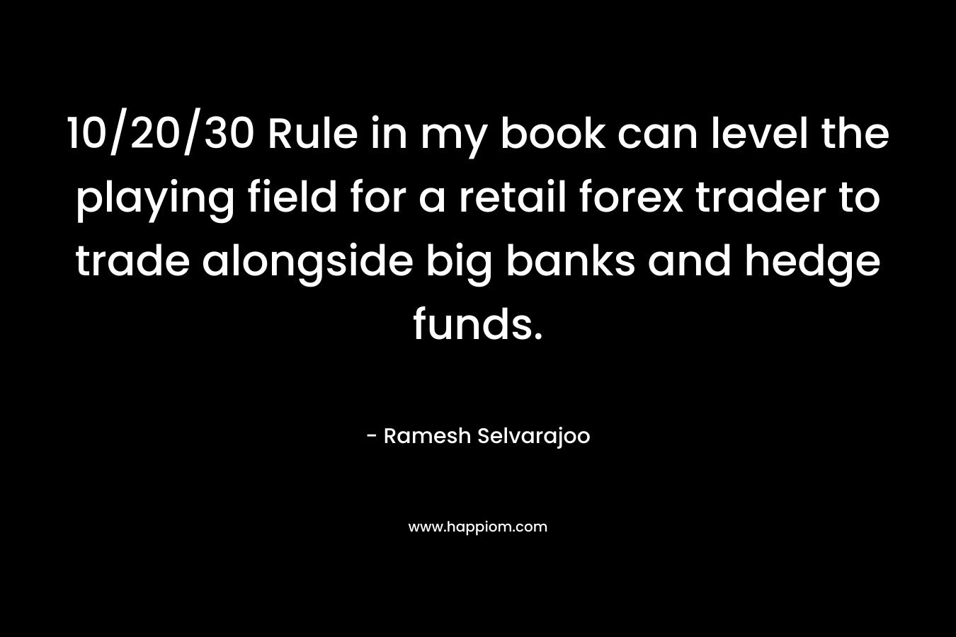 10/20/30 Rule in my book can level the playing field for a retail forex trader to trade alongside big banks and hedge funds.