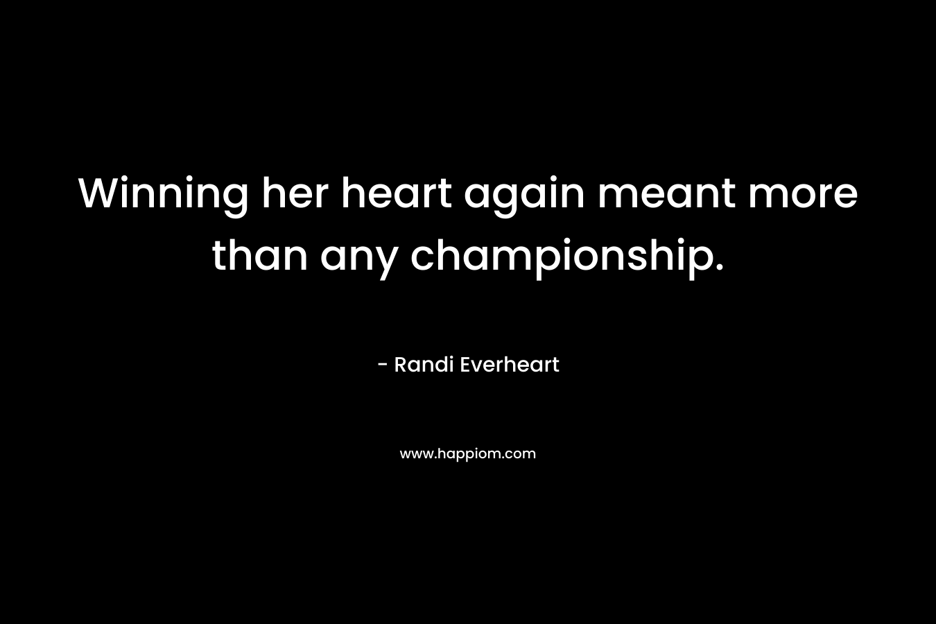 Winning her heart again meant more than any championship. – Randi Everheart