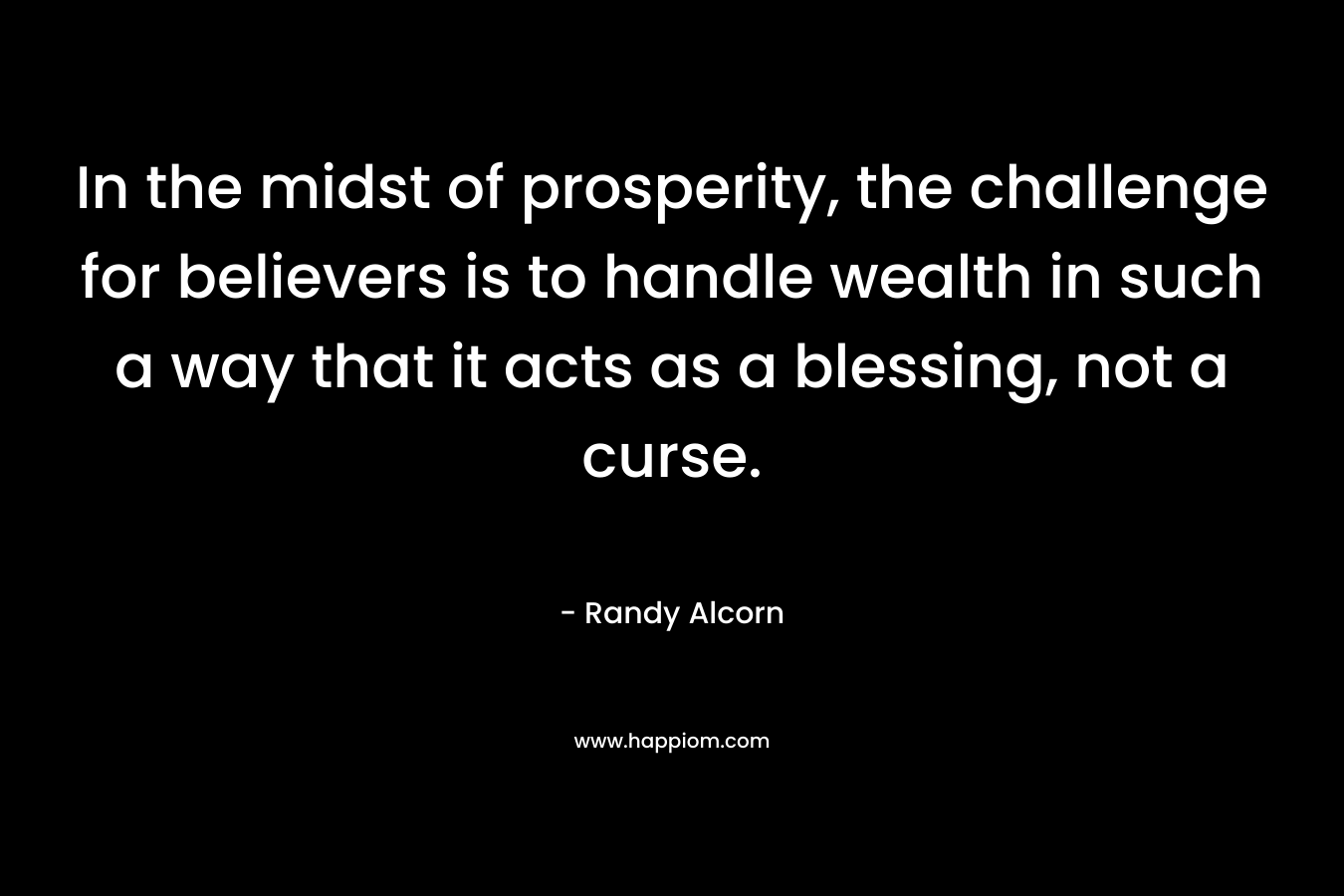 In the midst of prosperity, the challenge for believers is to handle wealth in such a way that it acts as a blessing, not a curse.