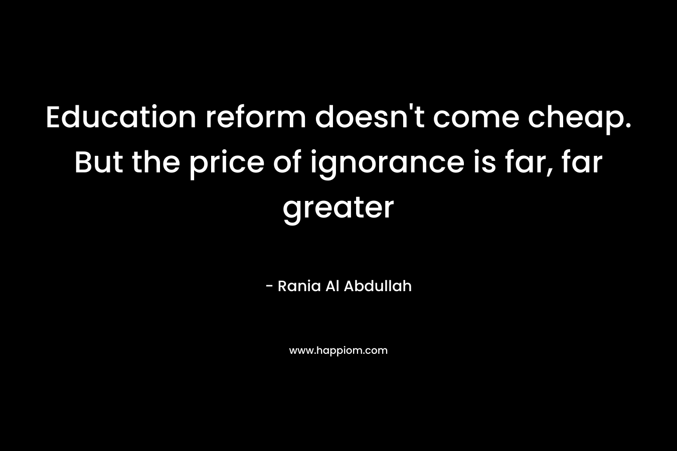 Education reform doesn’t come cheap. But the price of ignorance is far, far greater – Rania Al Abdullah