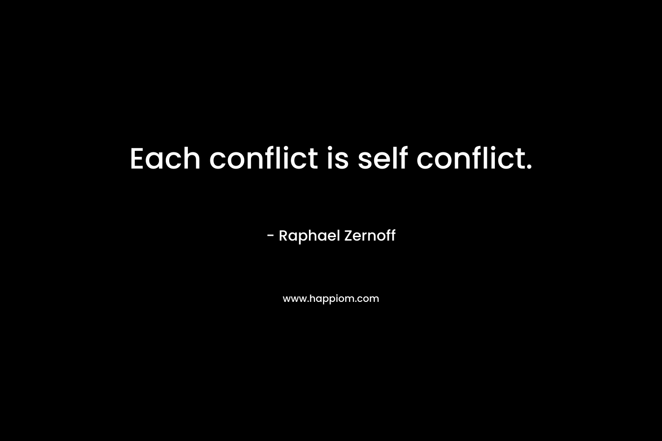 Each conflict is self conflict. – Raphael Zernoff