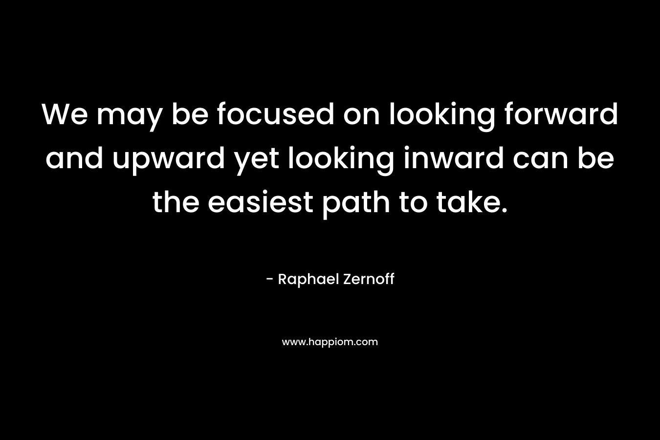 We may be focused on looking forward and upward yet looking inward can be the easiest path to take.