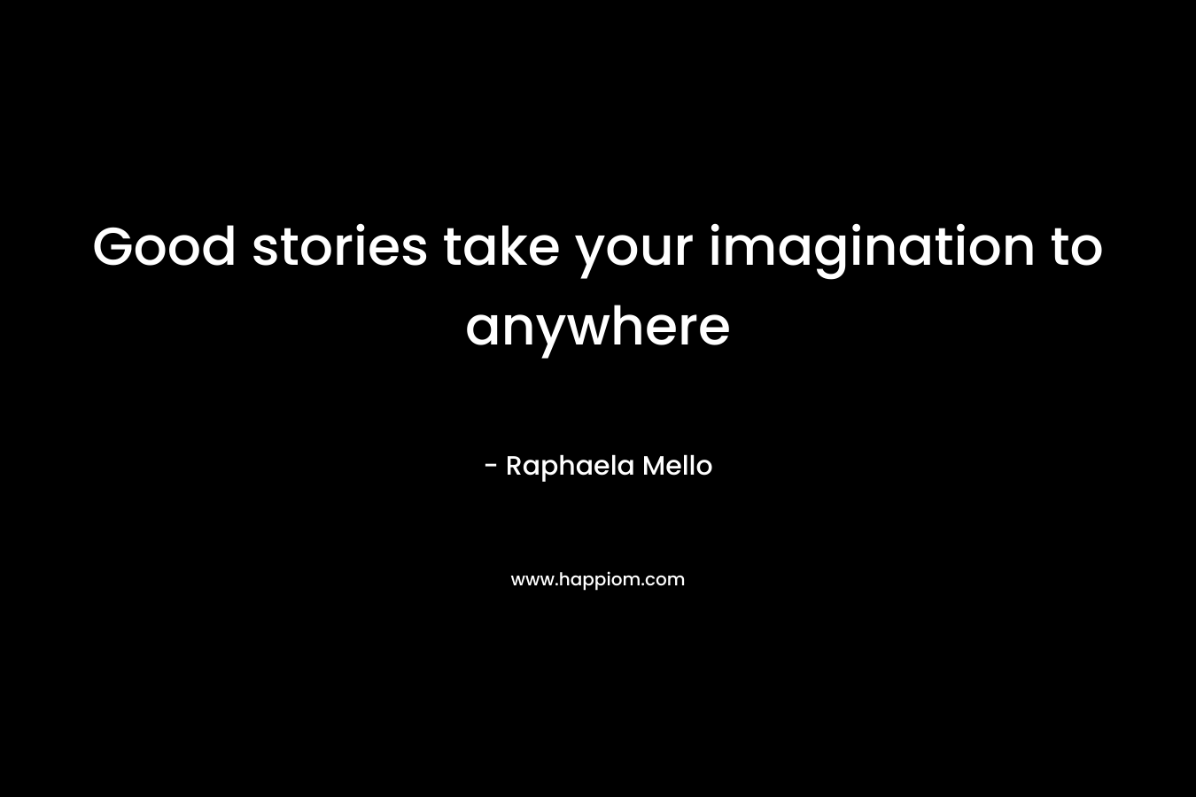 Good stories take your imagination to anywhere – Raphaela Mello