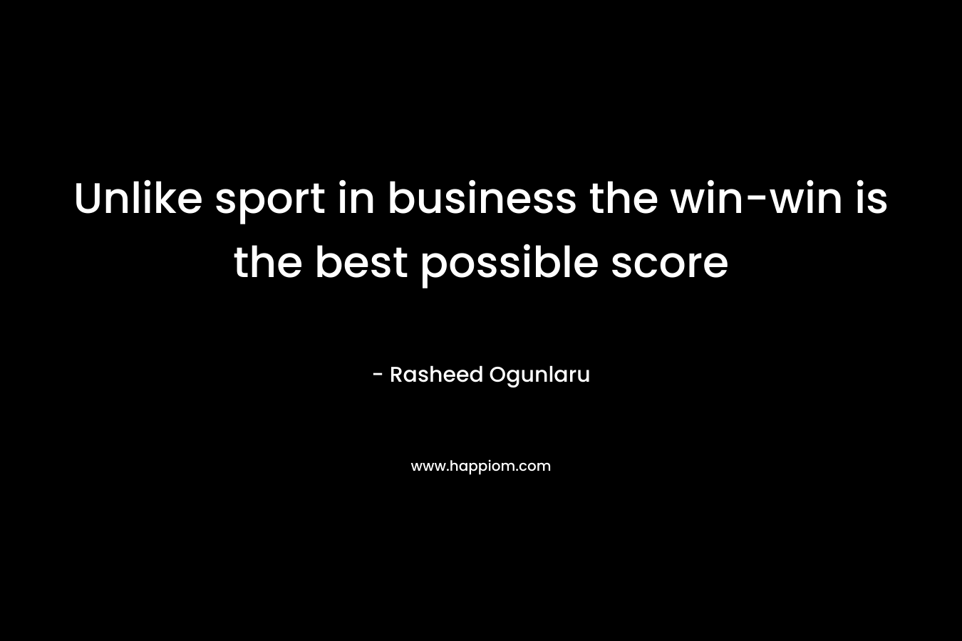 Unlike sport in business the win-win is the best possible score