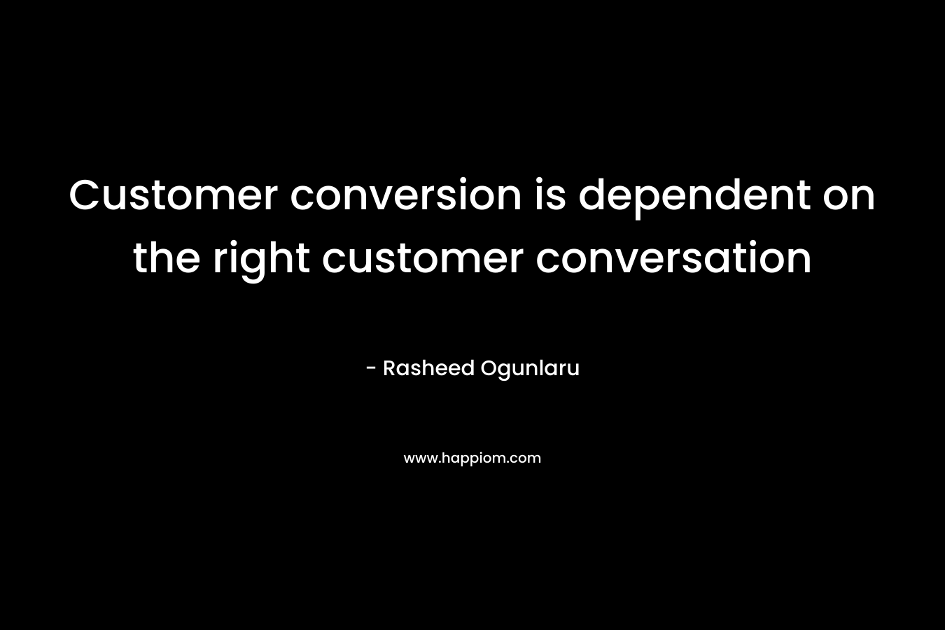 Customer conversion is dependent on the right customer conversation