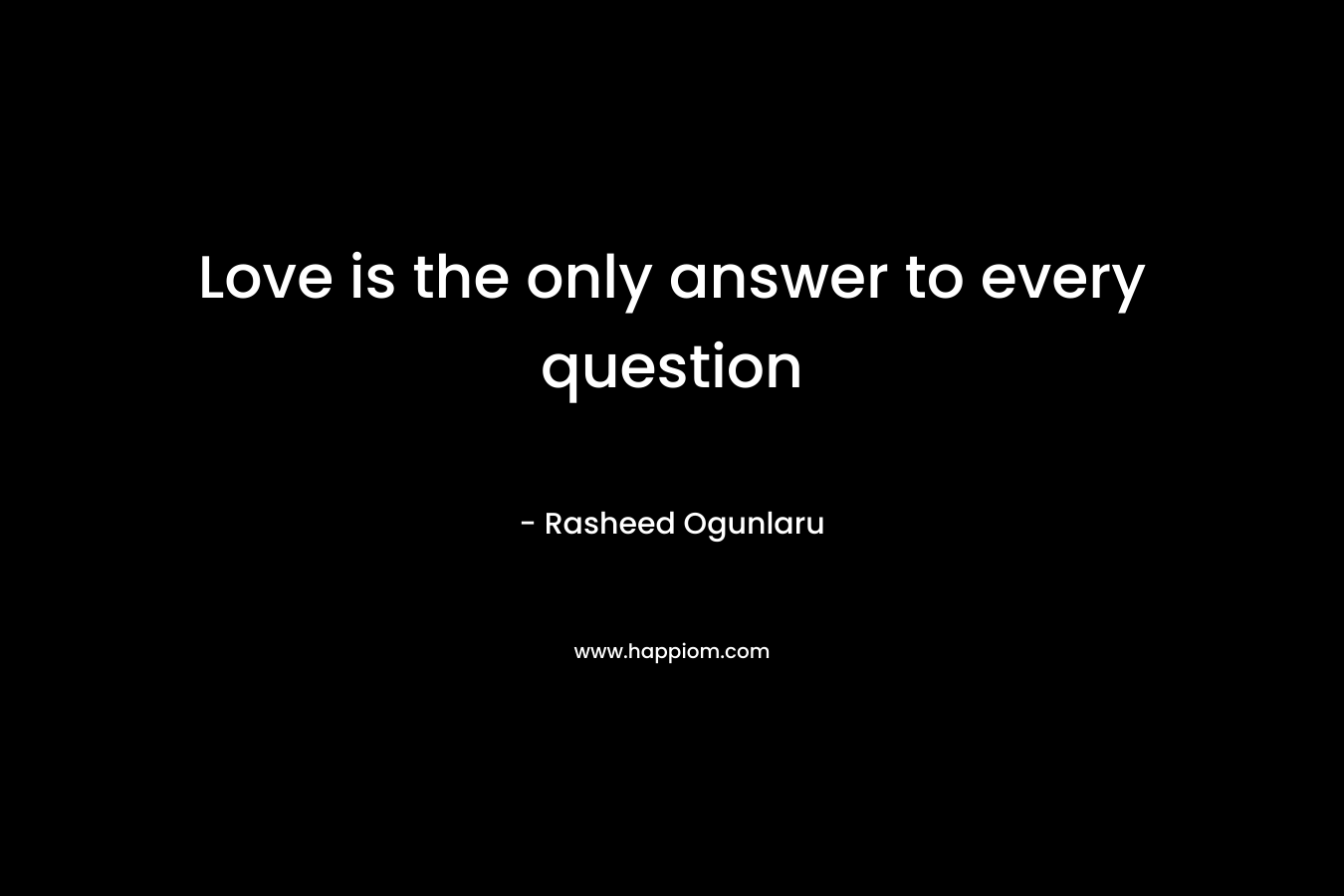 Love is the only answer to every question