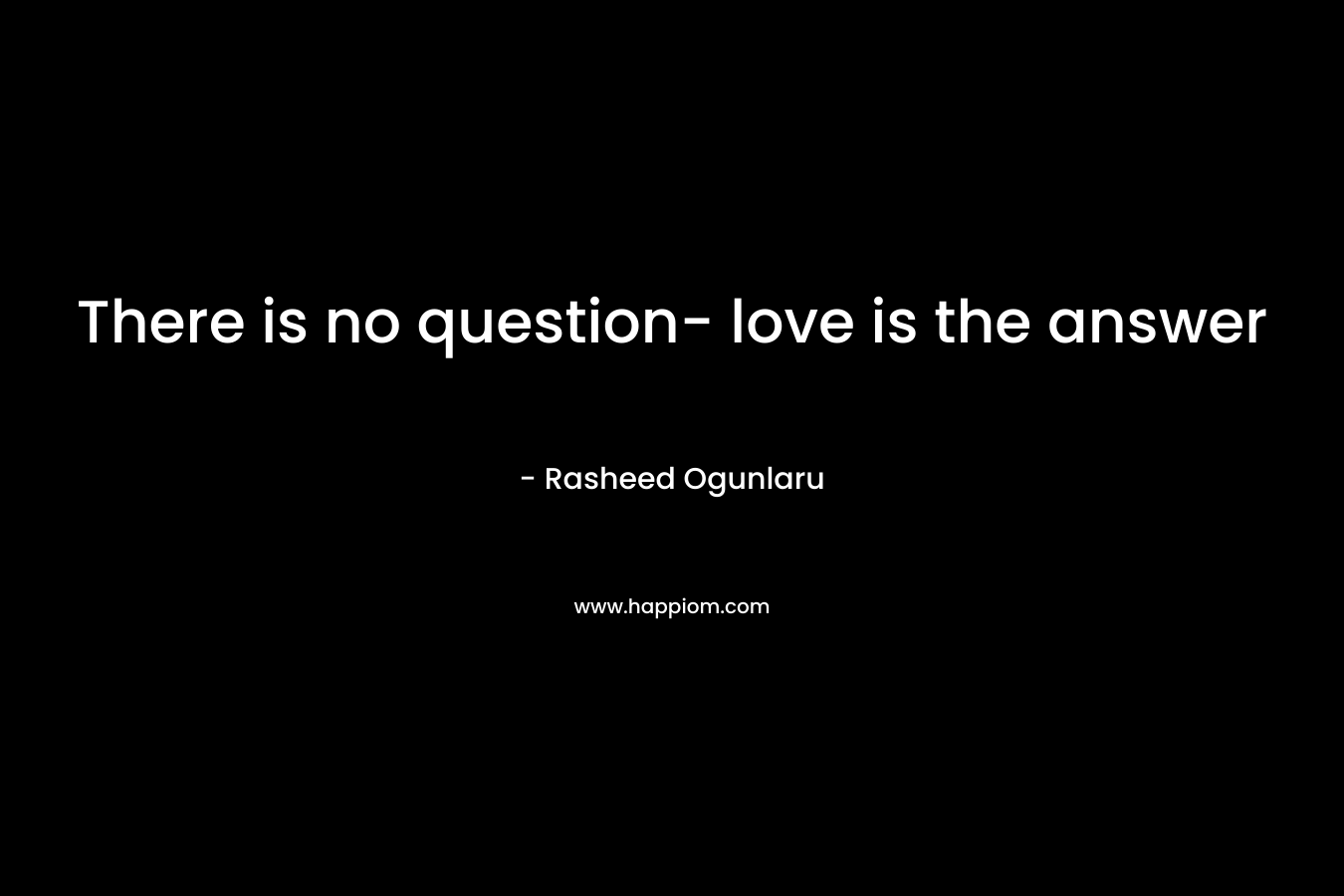There is no question- love is the answer