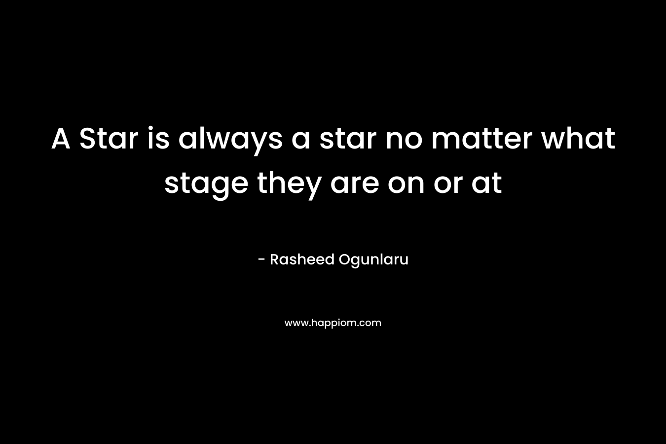 A Star is always a star no matter what stage they are on or at