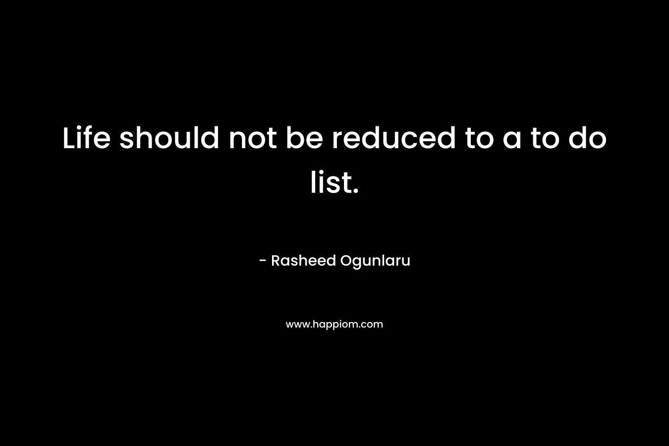 Life should not be reduced to a to do list.