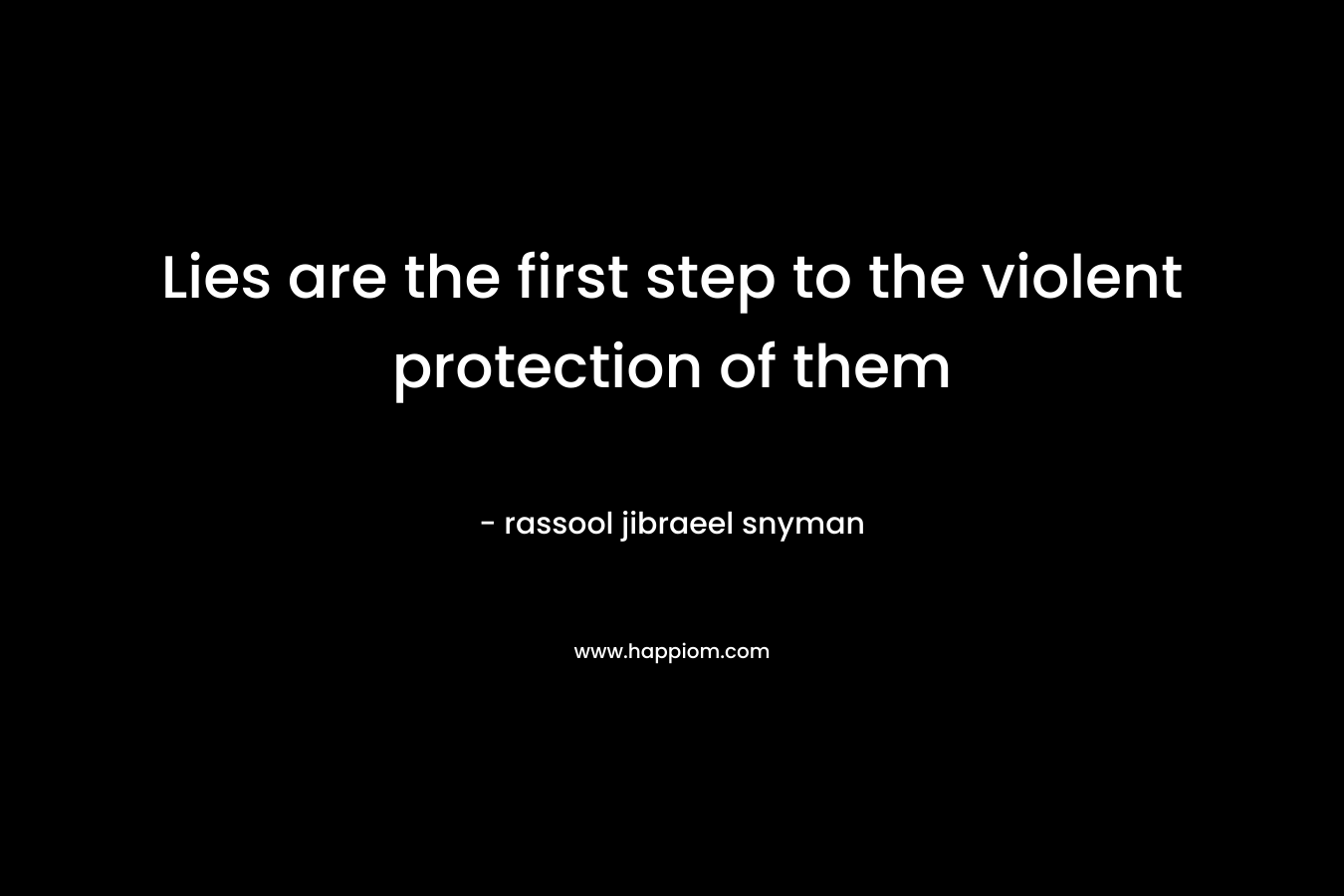 Lies are the first step to the violent protection of them