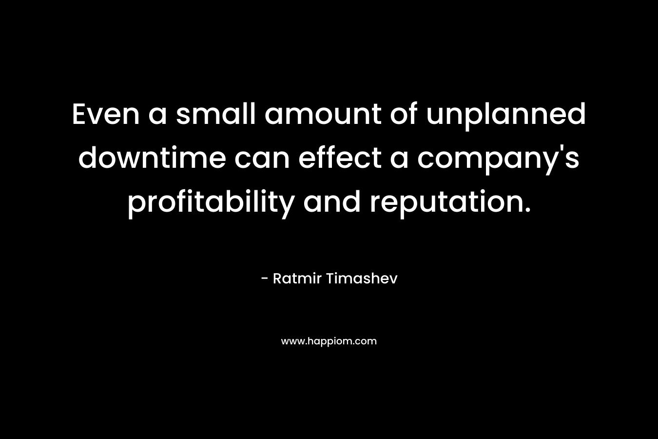 Even a small amount of unplanned downtime can effect a company's profitability and reputation.