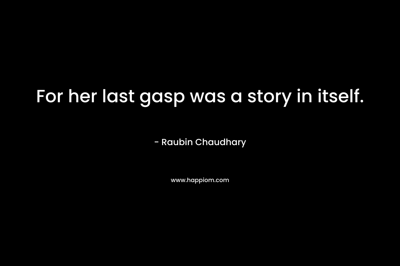 For her last gasp was a story in itself.