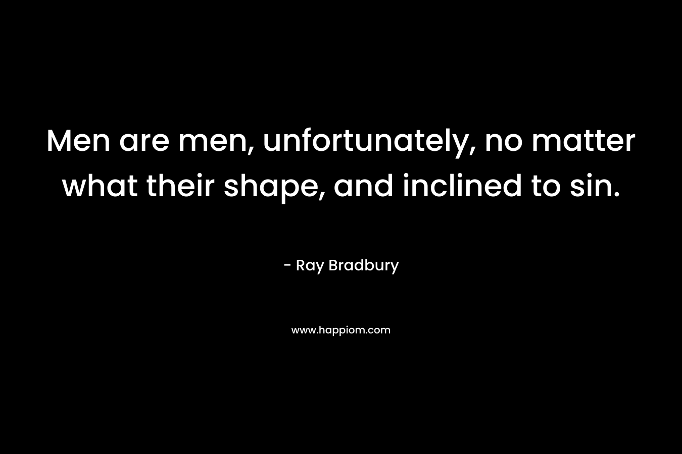 Men are men, unfortunately, no matter what their shape, and inclined to sin.