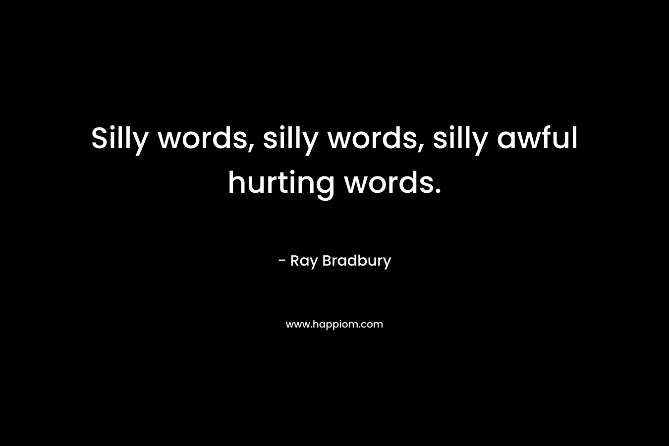 Silly words, silly words, silly awful hurting words.