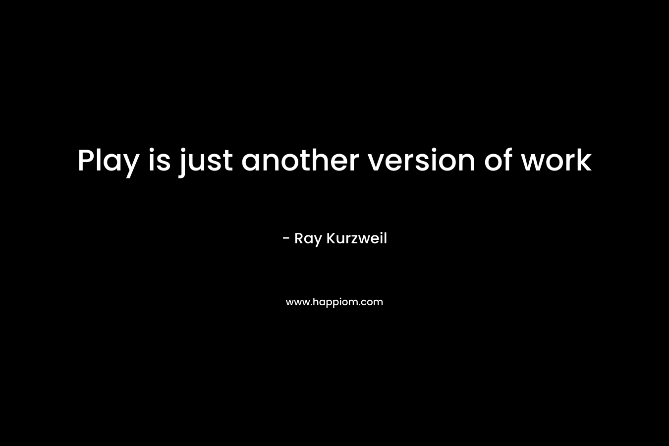 Play is just another version of work
