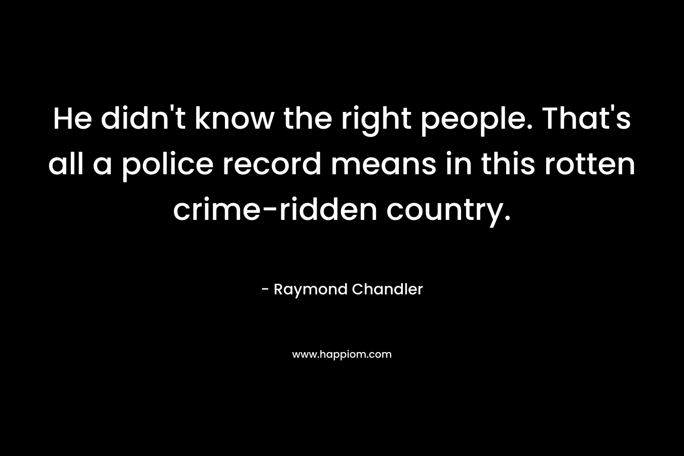 He didn't know the right people. That's all a police record means in this rotten crime-ridden country.