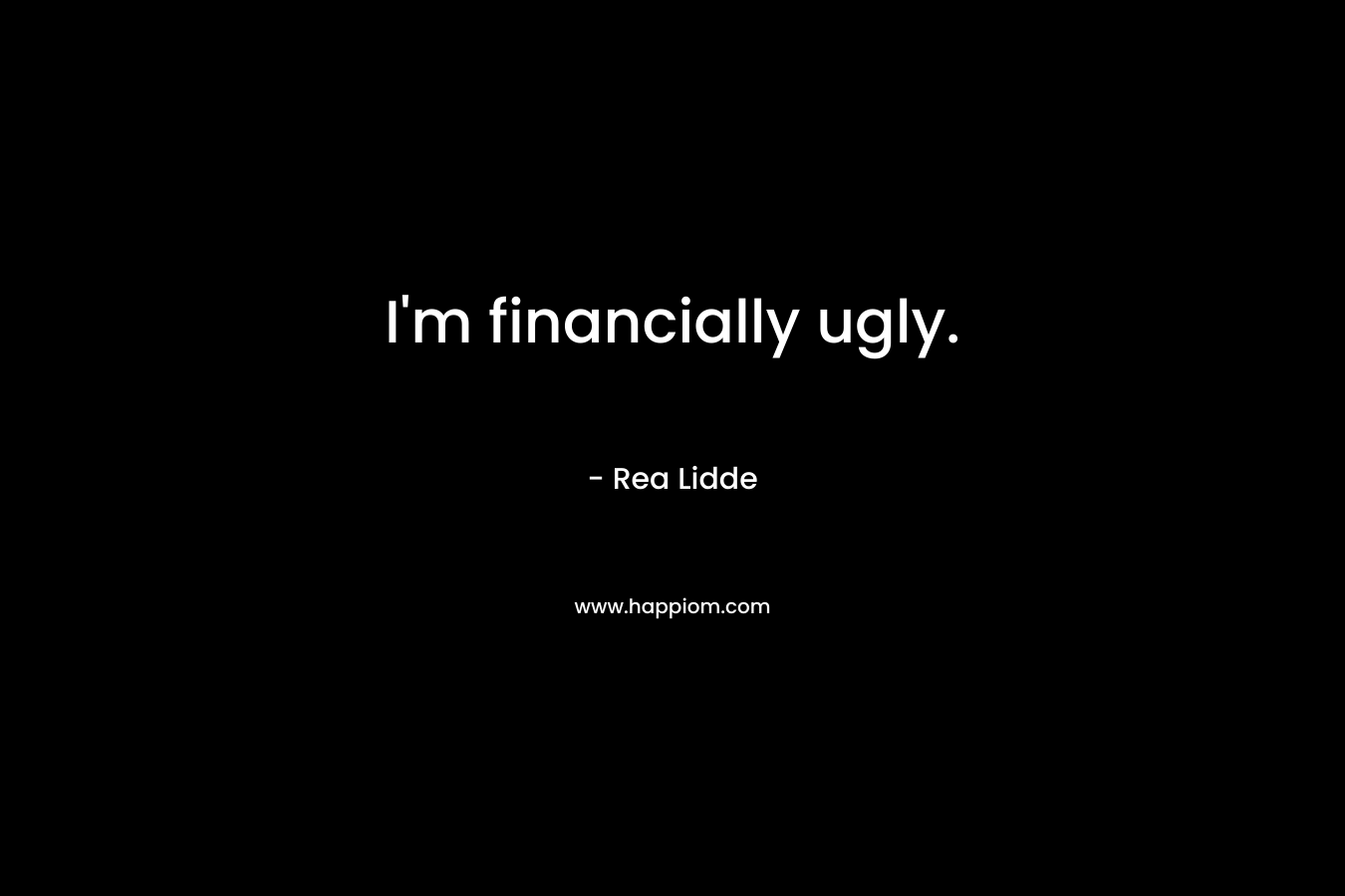 I'm financially ugly.