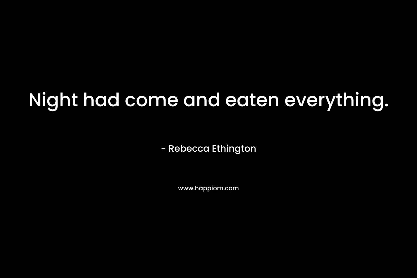 Night had come and eaten everything.