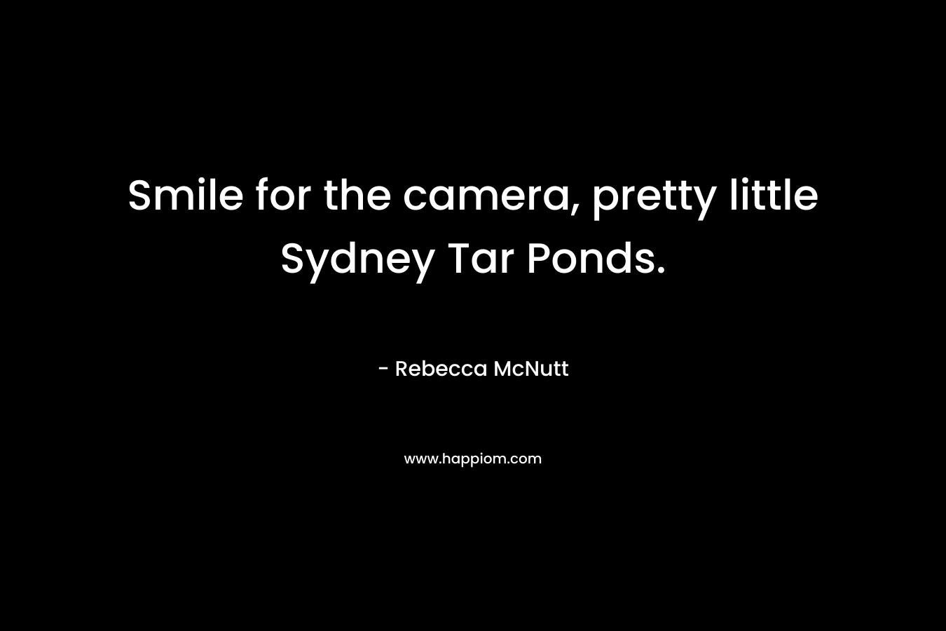 Smile for the camera, pretty little Sydney Tar Ponds. – Rebecca McNutt