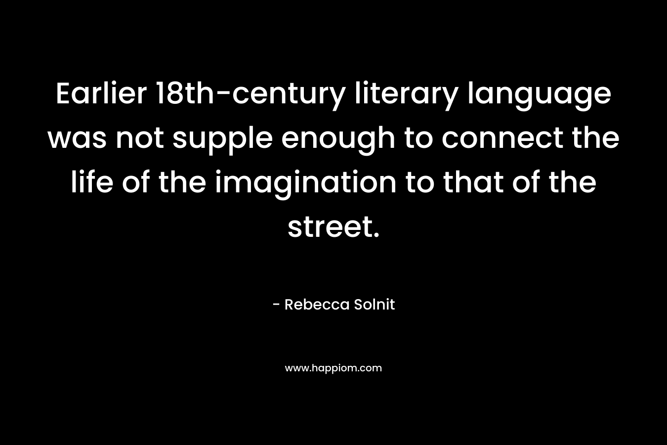 Earlier 18th-century literary language was not supple enough to connect the life of the imagination to that of the street.