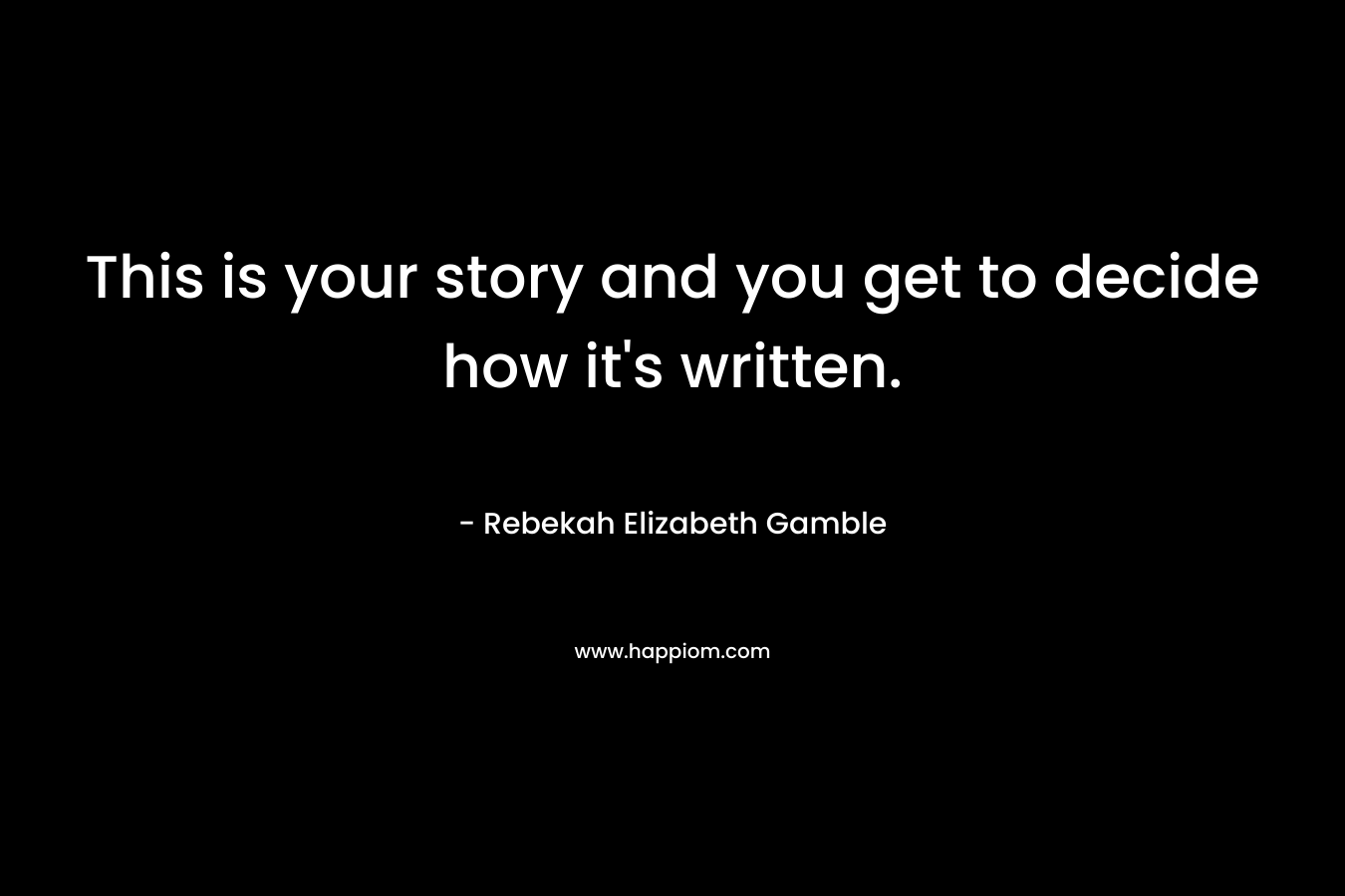 This is your story and you get to decide how it's written.