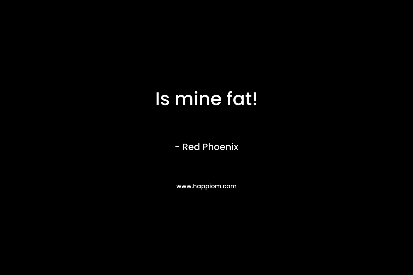 Is mine fat! – Red Phoenix