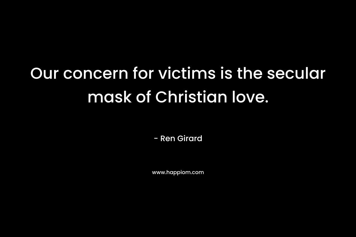 Our concern for victims is the secular mask of Christian love.