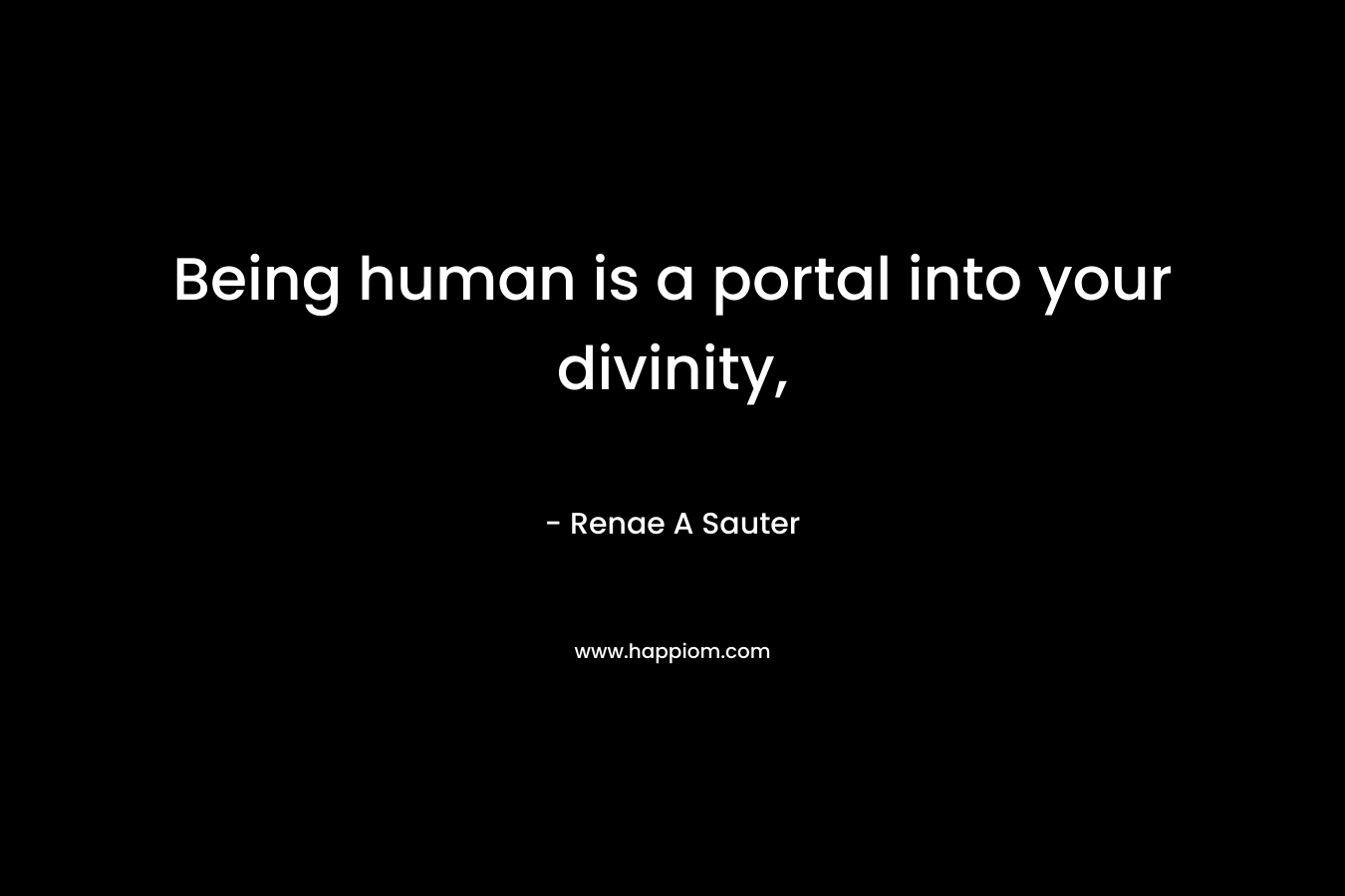 Being human is a portal into your divinity,