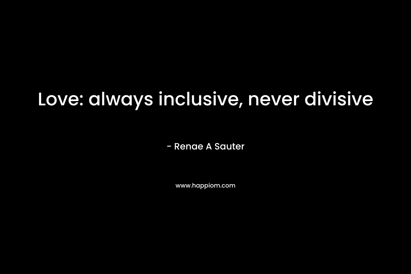 Love: always inclusive, never divisive