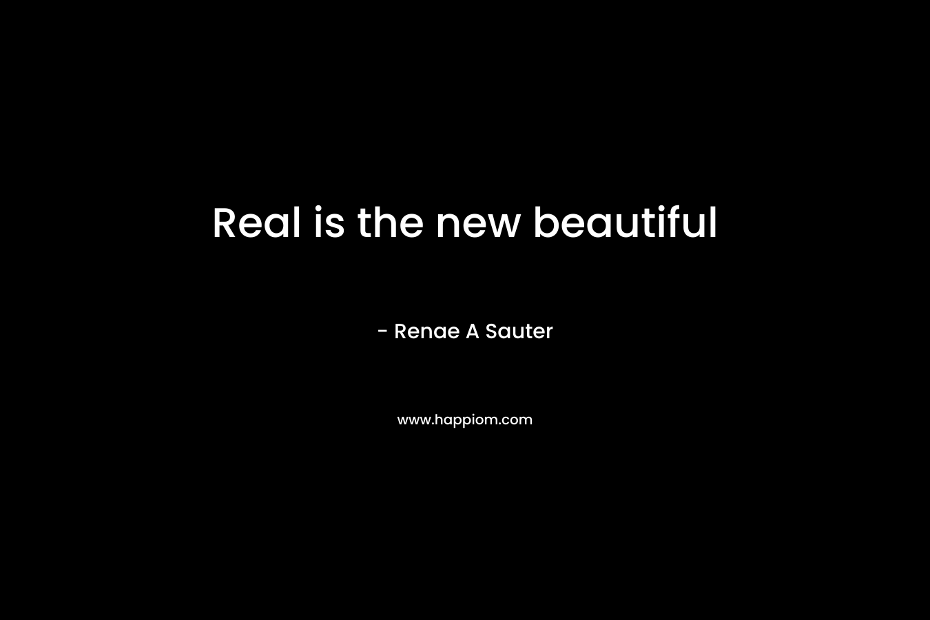 Real is the new beautiful