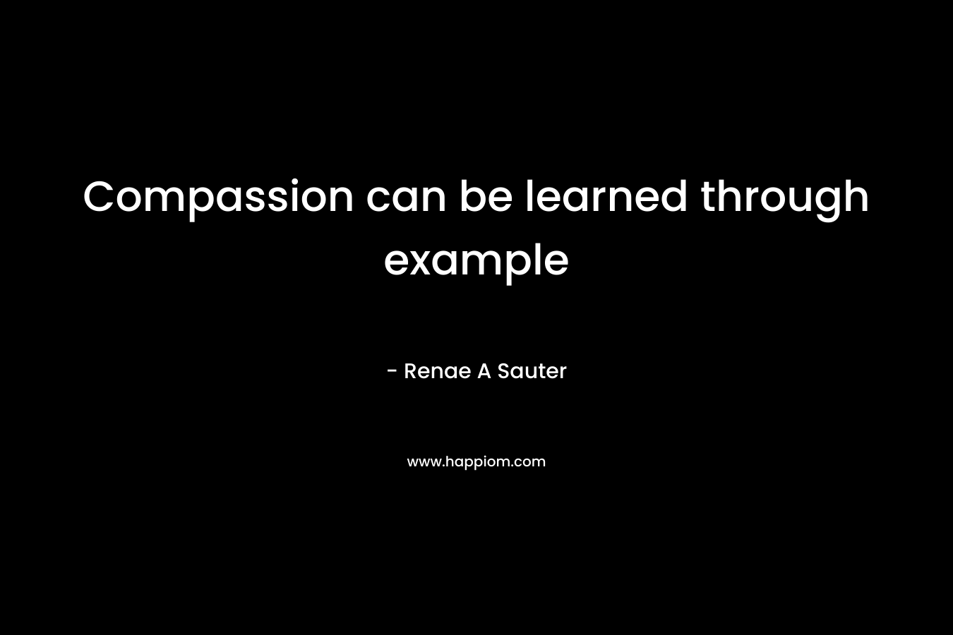 Compassion can be learned through example