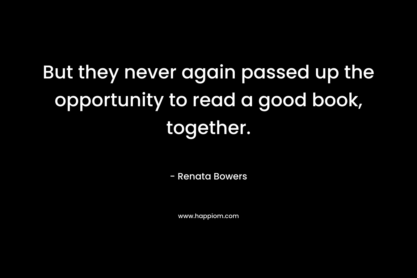 But they never again passed up the opportunity to read a good book, together.