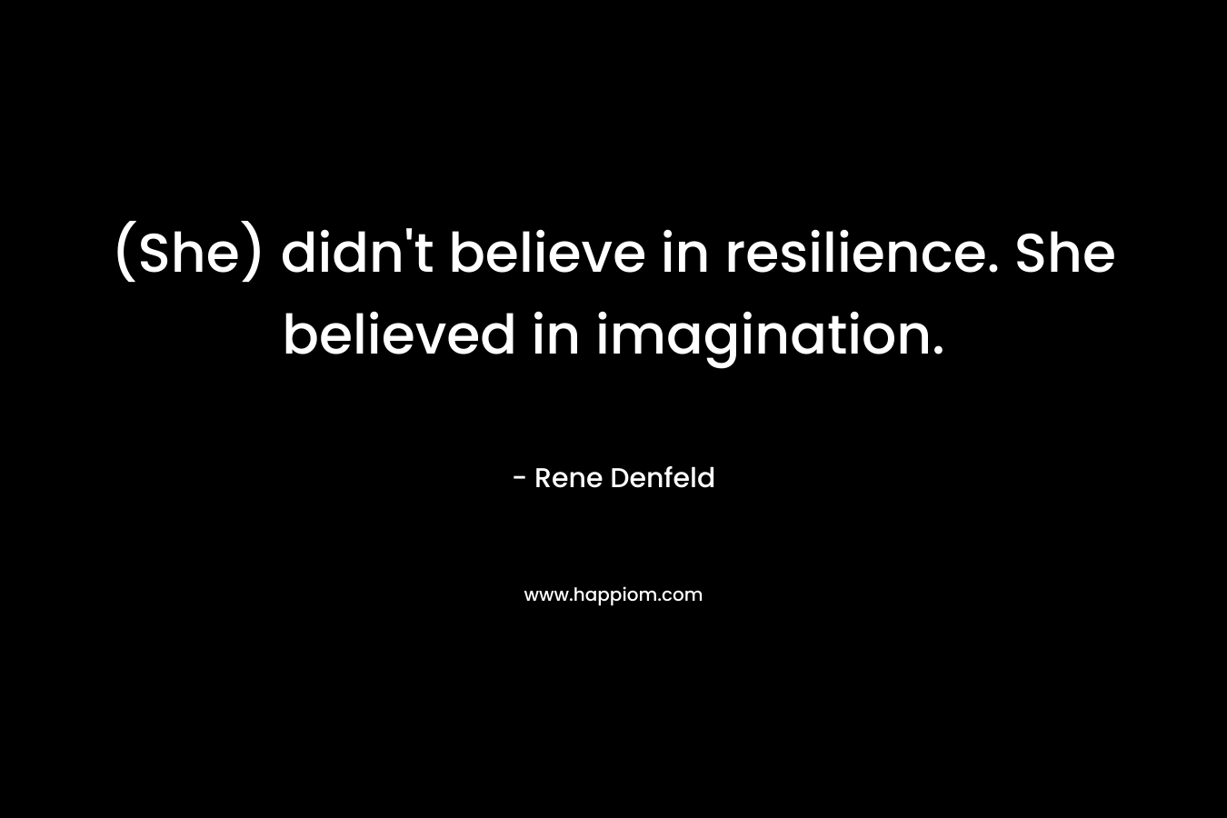 (She) didn't believe in resilience. She believed in imagination.