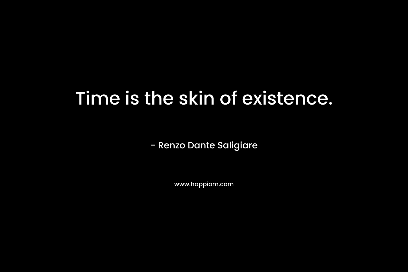 Time is the skin of existence.