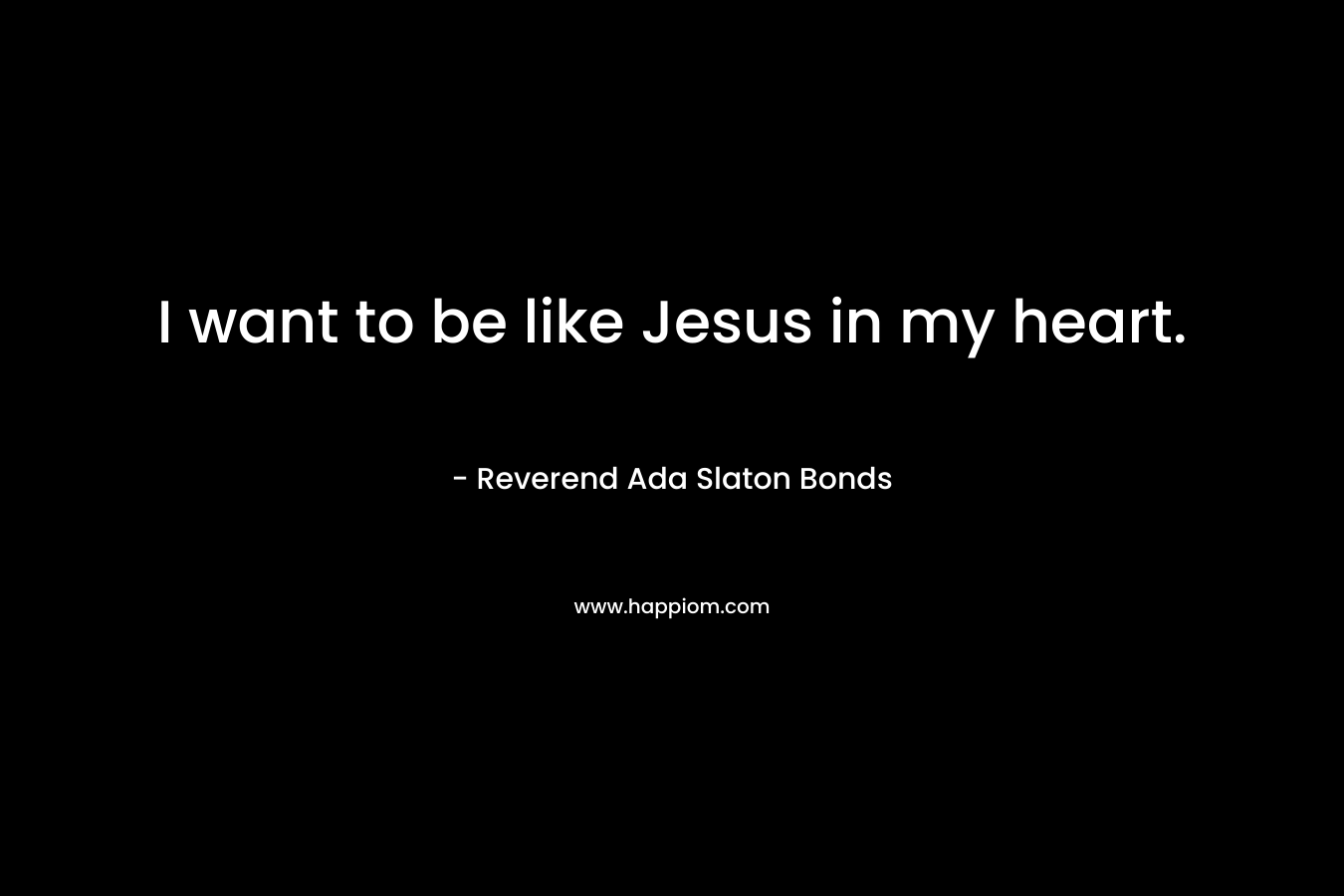 I want to be like Jesus in my heart.