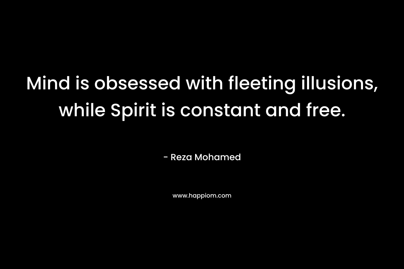 Mind is obsessed with fleeting illusions, while Spirit is constant and free.