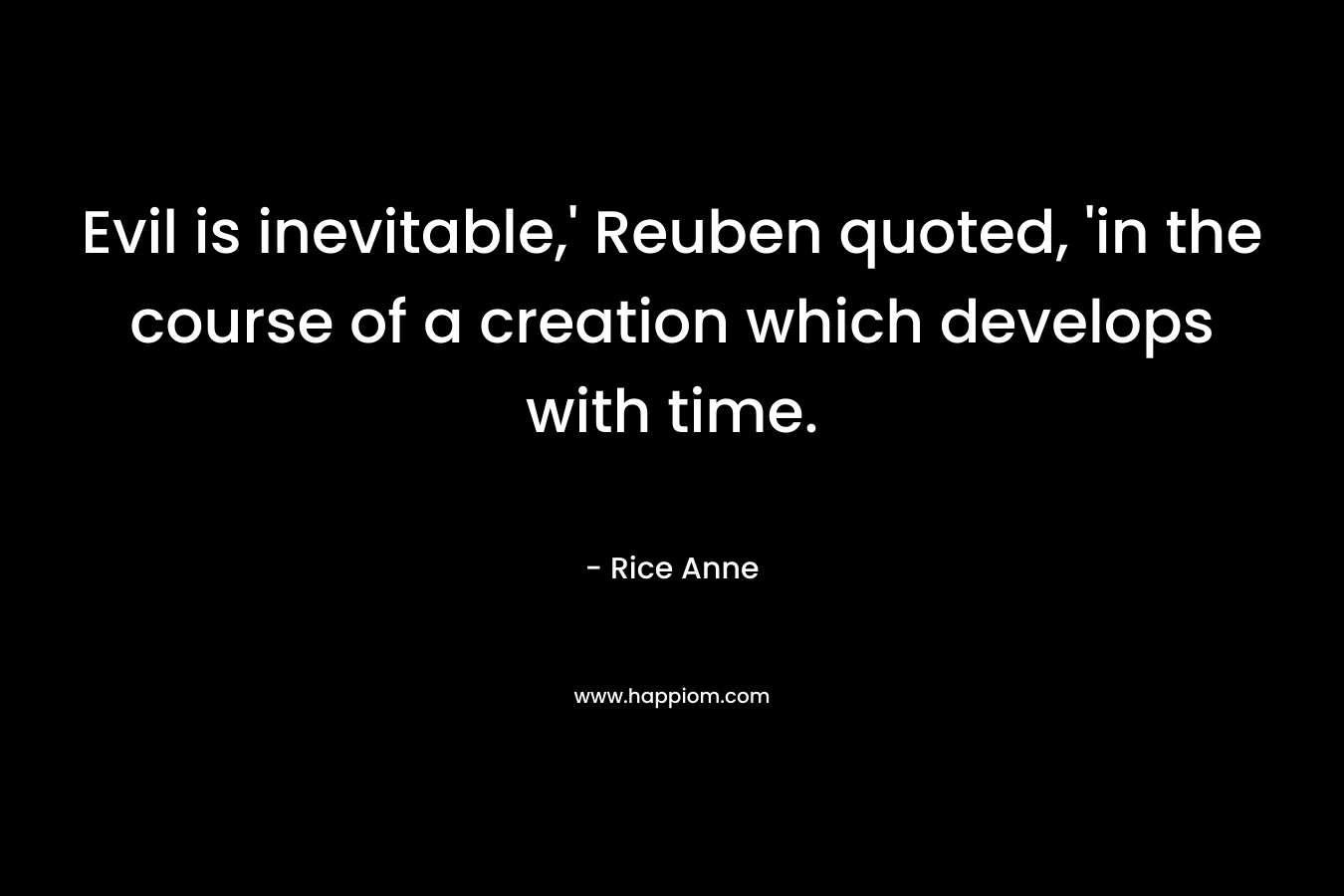 Evil is inevitable,' Reuben quoted, 'in the course of a creation which develops with time.