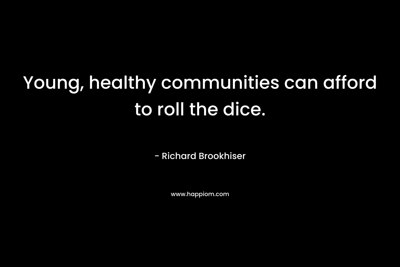 Young, healthy communities can afford to roll the dice.