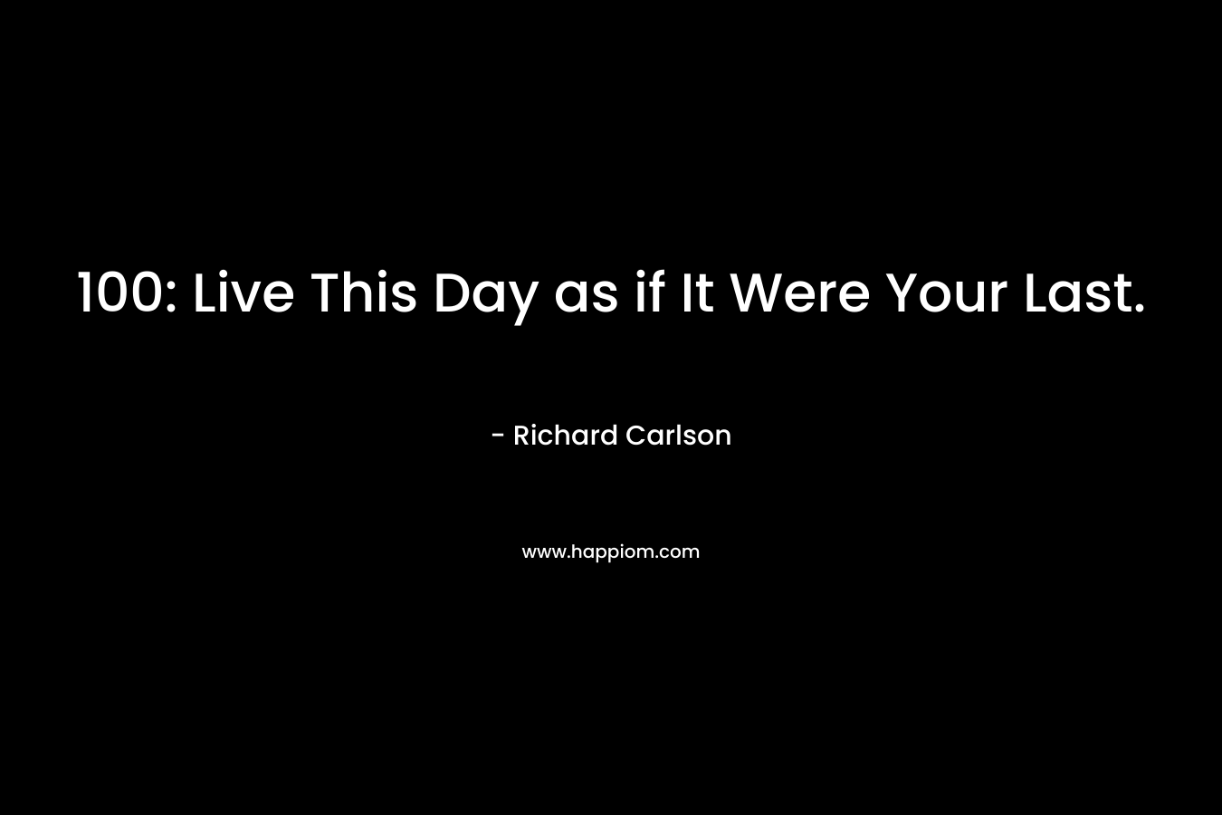 100: Live This Day as if It Were Your Last.